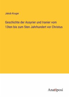 Geschichte der Assyrier und Iranier vom 13ten bis zum 5ten Jahrhundert vor Christus - Kruger, Jakob