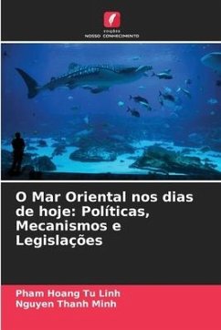 O Mar Oriental nos dias de hoje: Políticas, Mecanismos e Legislações - Tu Linh, Pham Hoang;Minh, Nguyen Thanh