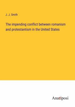 The impending conflict between romanism and protestantism in the United States - Smith, J. J.