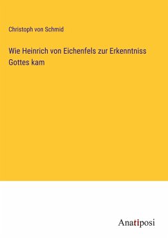 Wie Heinrich von Eichenfels zur Erkenntniss Gottes kam - Schmid, Christoph Von