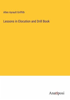 Lessons in Elocution and Drill Book - Griffith, Allen Ayrault