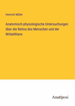 Anatomisch-physiologische Untersuchungen über die Retina des Menschen und der Wirbelthiere - Müller, Heinrich