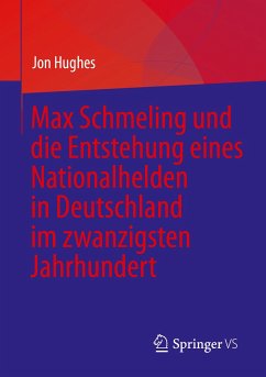 Max Schmeling und die Entstehung eines Nationalhelden in Deutschland im zwanzigsten Jahrhundert (eBook, PDF) - Hughes, Jon