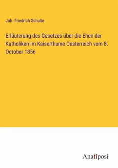 Erläuterung des Gesetzes über die Ehen der Katholiken im Kaiserthume Oesterreich vom 8. October 1856 - Schulte, Joh. Friedrich