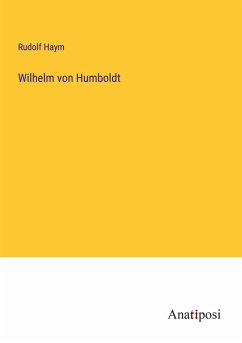 Wilhelm von Humboldt - Haym, Rudolf