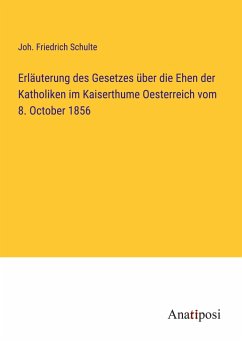 Erläuterung des Gesetzes über die Ehen der Katholiken im Kaiserthume Oesterreich vom 8. October 1856 - Schulte, Joh. Friedrich