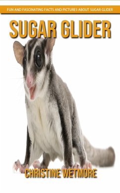 Sugar Glider - Fun and Fascinating Facts and Pictures About Sugar Glider (eBook, ePUB) - Wetmore, Christine