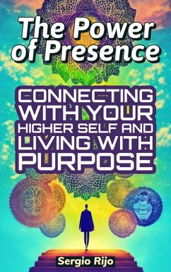 The Power of Presence: Connecting with Your Higher Self and Living with Purpose (eBook, ePUB) - Rijo, Sergio