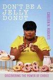 Don't be A Jelly Donut: Discovering The Power of Choice: (eBook, ePUB) Don't be A Jelly Donut: Discovering The Power of Choice: (eBook, ePUB)