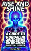 Rise and Shine: A Guide to Kundalini Awakening for the Modern Spiritual Seeker (eBook, ePUB)