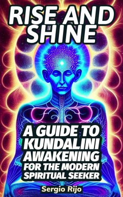 Rise and Shine: A Guide to Kundalini Awakening for the Modern Spiritual Seeker (eBook, ePUB) - Rijo, Sergio