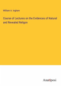 Course of Lectures on the Evidences of Natural and Revealed Religon - Ingham, William A.