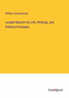 Joseph Mazzini his Life, Writings, and Political Principles - Garrison, William Lloyd