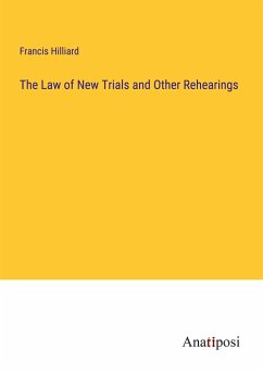 The Law of New Trials and Other Rehearings - Hilliard, Francis