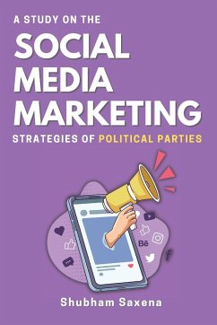 A Study on the Social Media Marketing Strategies of Political Parties - Saxena, Shubham