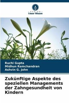 Zukünftige Aspekte des speziellen Managements der Zahngesundheit von Kindern - Gupta, Ruchi;Ramchandran, Midhun;G. John, Ashvin