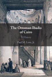 The Ottoman Ibadis of Cairo - Love, Jr, Paul M. (Al Akhawayn University, Morocco)