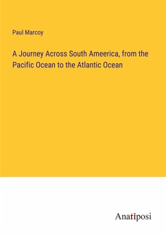 A Journey Across South Ameerica, from the Pacific Ocean to the Atlantic Ocean - Marcoy, Paul
