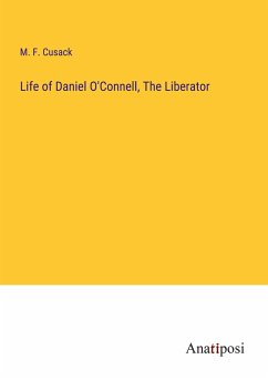 Life of Daniel O'Connell, The Liberator - Cusack, M. F.