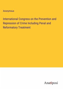 International Congress on the Prevention and Repression of Crime Including Penal and Reformatory Treatment - Anonymous