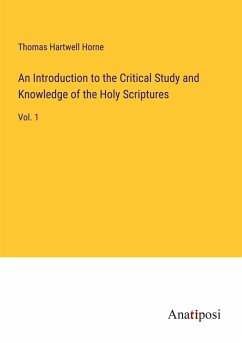 An Introduction to the Critical Study and Knowledge of the Holy Scriptures - Horne, Thomas Hartwell