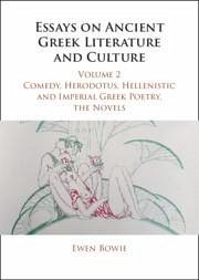 Essays on Ancient Greek Literature and Culture: Volume 2, Comedy, Herodotus, Hellenistic and Imperial Greek Poetry, the Novels - Bowie, Ewen