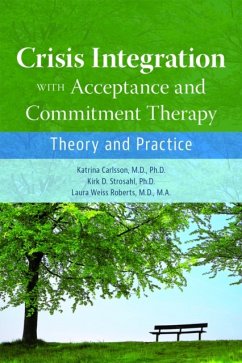 Crisis Integration With Acceptance and Commitment Therapy - Carlsson, Katrina; Strosahl, Kirk D.; Roberts, Laura Weiss, MD MA (Chairman and Katharine Dexter McCormick