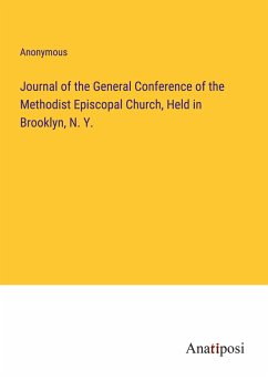 Journal of the General Conference of the Methodist Episcopal Church, Held in Brooklyn, N. Y. - Anonymous