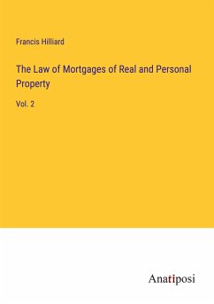 The Law of Mortgages of Real and Personal Property - Hilliard, Francis