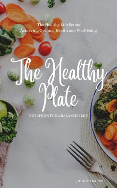 The Healthy Plate: Nutrition for a Balanced Life (The Healthy Series, #1) (eBook, ePUB) - Sapra, Jignesh
