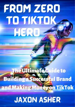 From Zero to TikTok Hero (eBook, ePUB) - Asher, Jaxon