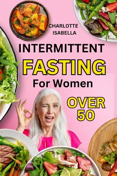 Intermittent Fasting For Women Over 50 (eBook, ePUB) - Isabella, Charlotte