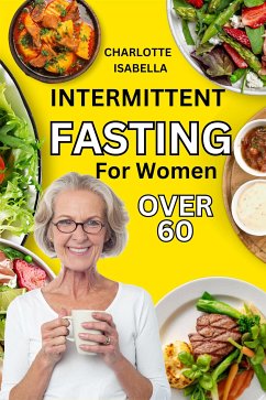 Intermittent Fasting For Women Over 60 (eBook, ePUB) - Isabella, Charlotte
