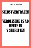 Selbstvertrauen: Verbessere Es Ab Heute In 7 Schritten (eBook, ePUB)