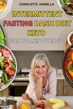 Intermittent Fasting Dash Diet Keto For Women Over 50 (eBook, ePUB) - Isabella, Charlotte