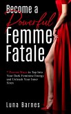 Become A Powerful Femme Fatale: 7 Proven Ways to Tap Into Your Dark Feminine Energy and Unleash Your Inner Siren (eBook, ePUB)