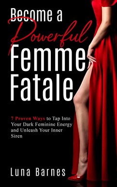 Cover Become A Powerful Femme Fatale: 7 Proven Ways to Tap Into Your Dark Feminine Energy and Unleash Your Inner Siren (eBook, ePUB)