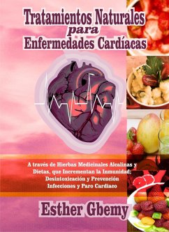Cover Tratamientos Naturales para Enfermedades Cardíacas: A través de Hierbas Medicinales Alcalinas y Dietas, que Incrementan la Inmunidad; Desintoxicación y Prevención Infecciones y Paro Cardiaco (eBook, ePUB)