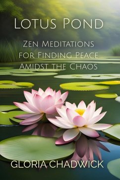 Lotus Pond: Zen Meditations for Finding Peace Amidst the Chaos (Mindful Moments, #1) (eBook, ePUB) - Chadwick, Gloria