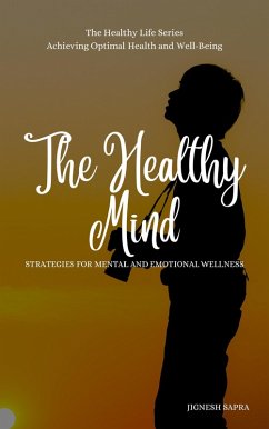 The Healthy Mind: Strategies for Mental and Emotional Wellness (The Healthy Series, #2) (eBook, ePUB) - Sapra, Jignesh