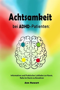 Achtsamkeit bei ADHD-Patienten: Informativer und Praktischer Leitfaden zur Kunst, Ruhe im Sturm zu Bewahren (eBook, ePUB) - Ruwart, Ann