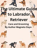 The Ultimate Guide to Labrador Retriever Care and Grooming (Pets, #1) (eBook, ePUB)