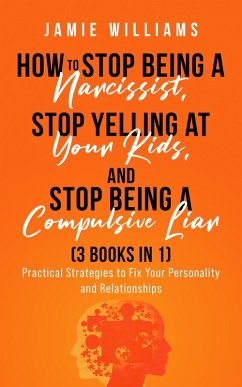 How To Stop Being A Narcissist, Stop Being A Compulsive Liar, and Stop Yelling At Your Kids (3 IN 1) (eBook, ePUB) - Williams, Jamie