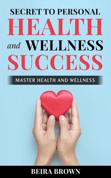 Secret To Personal Health And Wellness Success (eBook, ePUB) Secret To Personal Health And Wellness Success (eBook, ePUB)