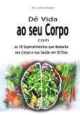 Dê Vida ao seu Corpo com os 10 Superalimentos que Mudarão seu Corpo e sua Saúde em 30 Dias (eBook, ePUB)