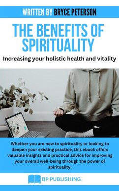 The Benefits of Spirituality: Increasing Your Holistic Health and Vitality (eBook, ePUB) - Peterson, Bryce