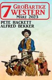 7 Großartige Western März 2023 (eBook, ePUB)