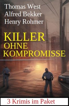 Killer ohne Kompromisse: 3 Krimis im Paket (eBook, ePUB) - Bekker, Alfred; Rohmer, Henry; West, Thomas