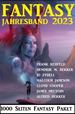 Fantasy Jahresband 2023 - 1000 Seiten Fantasy Paket (eBook, ePUB) - Bekker, Alfred; Rehfeld, Frank; Zybell, Jo; Bekker, Hendrik M.; Jameson, Malcolm; Cooper, Lloyd; Melvoin, James