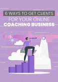 6 Ways To Get Clients For Your Online Coaching Business (eBook, ePUB)